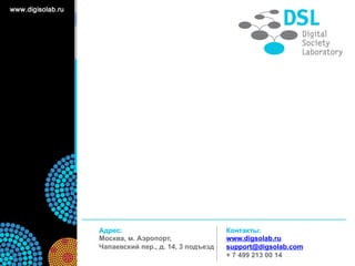Адрес:
Москва, м. Аэропорт,
Чапаевский пер., д. 14, 3 подъезд
Контакты:
www.digsolab.ru
support@digsolab.com
+ 7 499 213 00 14
 