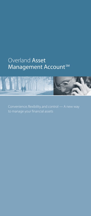 Convenience,flexibility,and control — A new way
to manage your financial assets
Overland Asset
Management AccountSM
 