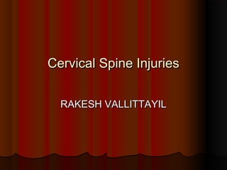 Cervical Spine InjuriesCervical Spine Injuries
RAKESH VALLITTAYILRAKESH VALLITTAYIL
 