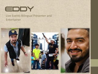 EDDY
Live Events Bilingual Presenter and
Entertainer
 
