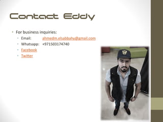 Contact Eddy
• For business inquiries:
• Email: ahmedm.elsabbahy@gmail.com
• Whatsapp: +971503174740
• Facebook
• Twitter
 