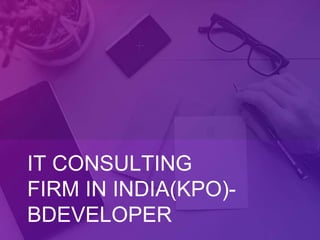 IT CONSULTING
FIRM IN INDIA(KPO)-
BDEVELOPER
 