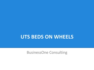 UTS BEDS ON WHEELS
BusinessOne Consulting
 
