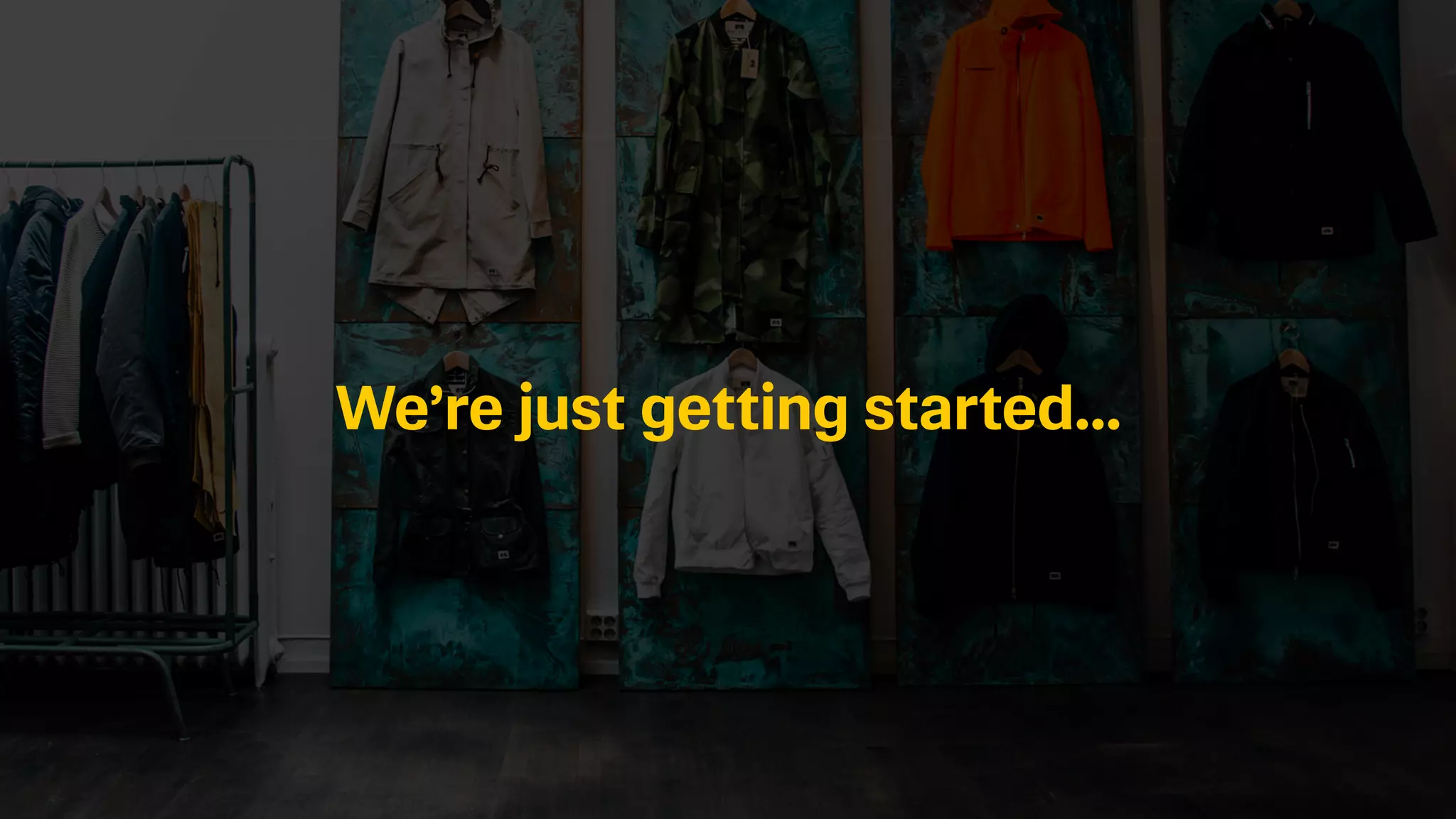 We’re just getting started…