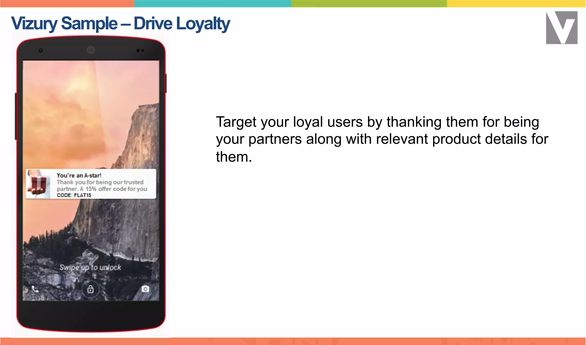 Target your loyal users by thanking them for being
your partners along with relevant product details for
them.
VizurySample–DriveLoyalty
 
