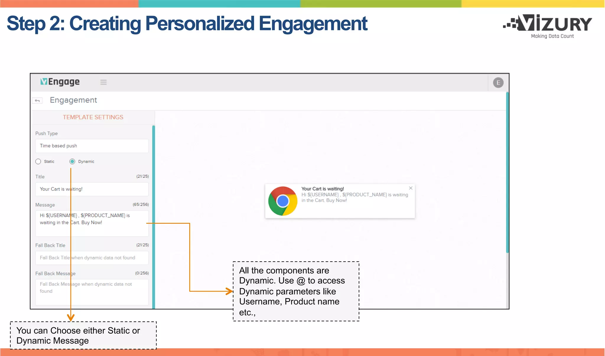 Step 2: Creating Personalized Engagement
You can Choose either Static or
Dynamic Message
All the components are
Dynamic. Use @ to access
Dynamic parameters like
Username, Product name
etc.,
 