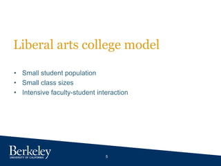 5
Liberal arts college model
• Small student population
• Small class sizes
• Intensive faculty-student interaction
 