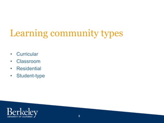 8
Learning community types
• Curricular
• Classroom
• Residential
• Student-type
 