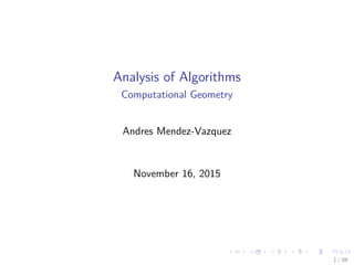 Analysis of Algorithms
Computational Geometry
Andres Mendez-Vazquez
November 16, 2015
1 / 88
 