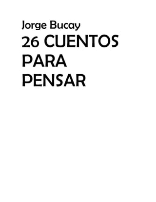 Jorge Bucay
26 CUENTOS
PARA
PENSAR
 