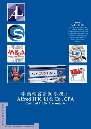 優
質
服
務
創
造
價
值
Creating Value Through Quality Services
Avoid
TransferReduce
Accept
Alfred H.K. Li & Co., CPA
Certified Public Accountants
李 漢 權 會 計 師 事 務 所
 