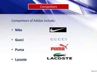 Competitors
Competitors of Adidas include;
• Nike
• Gucci
• Puma
• Lacoste
 