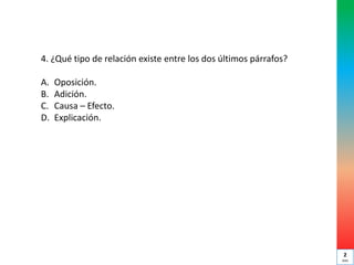 4. ¿Qué tipo de relación existe entre los dos últimos párrafos?
A. Oposición.
B. Adición.
C. Causa – Efecto.
D. Explicación.
2
min
 