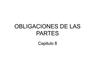 OBLIGACIONES DE LAS
PARTES
Capitulo 8
 