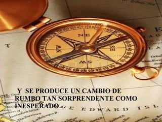 Y  SE PRODUCE UN CAMBIO DE RUMBO TAN SORPRENDENTE COMO INESPERADO… 