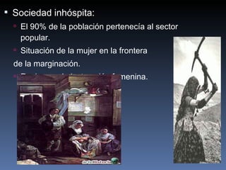 Sociedad inhóspita: El 90% de la población pertenecía al sector popular. Situación de la mujer en la frontera  de la marginación. Rechazo a la instrucción femenina.   