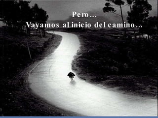 Pero… Vayamos al inicio del camino… 