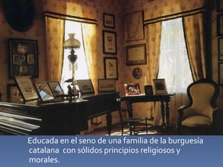 Educada en el seno de una familia de la burguesía catalana  con sólidos principios religiosos y morales. 