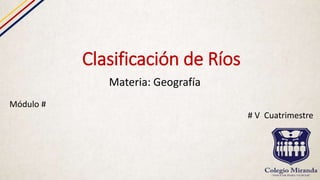Clasificación de Ríos
Materia: Geografía
Módulo #
# V Cuatrimestre
 