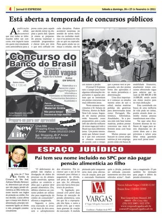 4       Jornal O EXPRESSO                                                                                Sábado e domingo, 26 e 27 de fevereiro de 2011


    Está aberta a temporada de concursos públicos
    A
            publicação         prova como para aquele      cada disciplina. Podem
            do    edital,      que decide entrar na dis-   acontecer surpresas, no
            documento          puta a partir dali. Quem    sentido de serem inclu-
que traz todas as infor-       já estava se preparan-      ídas ou excluídas maté-
mações sobre um con-           do precisa examinar o       rias e/ou pontos em rela-
curso, tem impacto tanto       conteúdo programático       ção ao que era esperado.
em quem está estudando         e checar item por item      Para quem ainda vai co-
com antecedência para a        o que será cobrado em       meçar a estudar, não há




                                                                                       um minuto a perder.          que a pessoa vem se pre-    estabilidade financeira,
                                                                                            O jornal O Expresso     parando, um dos pontos      atualmente temos con-
                                                                                       saiu a campo para trazer     fortes dos aprovados é      cursos oferecendo vagas
                                                                                       algumas informações im-      ter muita persistência e    para salários que va-
                                                                                       portantes à aquelas pes-     determinação.               riam de R$ 800,00 à R$
                                                                                       soas que se interessam            Uma dica importan-     14.000,00, sendo assim
                                                                                       em prestar concursos nas     te é começar os estudos     um ótimo motivo para
                                                                                       mais diferentes áreas.       mesmo antes de sair o       ter mais dedicação.
                                                                                            Nesta semana entre-     edital, muitas matérias          Esta caminhada em
                                                                                       vistamos o Sr. Juliano de    pedidas são genéricas       busca de uma melhoria
                                                                                       Oliveira, diretor da Rede    para determinadas áreas     de vida pode ser árdua,
                                                                                       New Life cursos. Segun-      como: Português, Ma-        porém através deste ca-
                                                                                       do ele muitas pessoas        temática, Informática,      minho muitas pessoas
                                                                                       estão buscando curso         Atualidades... Se a pes-    transformam suas vidas.
                                                                                       preparatório, pois a cada    soa está com base nestas         Vai aqui uma dica:
                                                                                       mês são abertas milhares     matérias, poderá prestar    Existem dezenas de mi-
                                                                                       de novas vagas por todo o    concursos nas mais di-      lhares de vagas para se-
                                                                                       Brasil nas mais diferentes   ferentes áreas com boas     rem disputadas no de-
                                                                                       áreas. Um ponto interes-     chances.                    correr deste ano e dos
                                                                                       sante que Juliano ressal-         Muitas pessoas que     próximos e talvez uma
                                                                                       ta é que nos concursos       buscam os cursos prepa-     delas esteja guardada
                                                                                       as chances aumentam          ratórios já tem emprego,    para você, pense nisso!
                                                                                       de acordo com o tempo        porém estão em busca de



                                     ESPAÇO JURÍDICO
                                  Pai tem seu nome incluído no SPC por não pagar
                                             pensão alimentícia ao filho
  Dr. Marcos Adriano Vargas
                                    “O deferimento do      dos alimentos. Ela es-      pleiteada pelo exequente     quite a dívida, podendo     zou a magistrada. O pai
                               pedido não implica a        clarece que o pai já foi    seria mais uma alterna-      ser utilizada concomi-      também foi intimado

    A     juíza da 1ª Vara
          da Família da
Comarca de São José,
                               divulgação de dados do
                               processo ou do alimen-
                               tando envolvido, apenas
                                                           intimado para efetuar o
                                                           pagamento da dívida,
                                                           sob pena de penhora -
                                                                                       tiva de coação, para que
                                                                                       o executado finalmente
                                                                                                                    tantemente aos dois ritos
                                                                                                                    referidos acima”, finali-
                                                                                                                                                para pagar o débito da
                                                                                                                                                pensão alimentícia.

Adriana Mendes Bertonci-       publica ao comércio e       que não foi efetuada,
ni, determinou que um pai      afins que o genitor deve    pois não havia bens pas-
que não pagou pensão ali-      pensão alimentícia. Ora,    síveis de penhora.
mentícia ao filho tenha seu    débitos relativos ao con-        “A legislação pro-
nome inscrito nos órgãos       sumo podem ser utiliza-     cessual civil prevê duas
de proteção ao crédito. Em     dos para negativação do     formas de execução de
sua decisão, a juíza afirma    crédito do consumidor”,     pensão alimentícia, uma
que a criança tem direito à    afirmou a magistrada.       em que há a expropria-
alimentação, princípio inti-        Segundo a juíza,       ção dos bens, e outra a
mamente ligado ao direito      essa execução se arras-     prisão civil, que é meio
à vida, protegido constitu-    ta há mais de dois anos,    mais gravoso de coação
cionalmente.                   sem o adimplemento          do executado. A medida
 