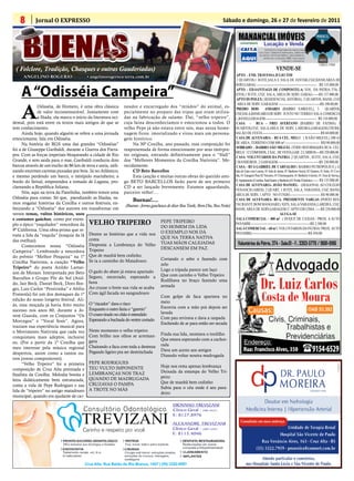 8        Jornal O EXPRESSO                                                                                             Sábado e domingo, 26 e 27 de fevereiro de 2011




                                                                                                                                                                                                               CRECI 37943
 ( Folclore, Tradição, Chasques e outras Gauderiadas)                                                                                                                   VENDE-SE
      ANGELINO ROGERIO                     • angelinorogerio@terra.com.br                                                           APTO - END. TRAVESSA JULIO TIM
                                                                                                                                    2 QUARTOS,1 SUITE,SALA E SALA DE JANTAR,COZ,BANH,AREA DE


     A “Odisséia Campeira”
                                                                                                                                   SERV,GARAG ------------------------------------------------------- R$ 135.000,00
                                                                                                                                    APTO – ED.SANTIAGO DE COMPOSTELA( VOL. DA PATRIA 374) 2
                                                                                                                                   QTOS,1 SUITE, COZ, SALA, AREA DE SERV, GARAG------R$ 137.000,00
                                                                                                                                    APTO DUPOLEX ( RESIDENCIAL ASTÓRIA) 2 QUARTOS, BANH, COZ



     A
                                                                                                                                   , AREA DE SERV. GARAGEM --------------------------------------R$ 100.00,00
              Odisséia, de Homero, é uma obra clássica neador e encarregado dos “miúdos” do animal, es-                             PREDIO DOIS ANDARES (BAIRRO S.MIGUEL), 3 QUARTOS,
              de valor incomensurável. Juntamente com pecialmente no preparo das tripas que eram utiliza-                          COZ,SALA,BANH.AREA DE SERV. JUNTO NO TERREO SALA COMERCIA
              a Ilíada, ela marca o início da literatura oci- das na fabricação de salame. Daí, “velho tripeiro”,                  L,BANH,GARAGEM----------------------------------------------- R$ 110.000,00
dental, pois está entre os textos mais antigos de que se cuja faina desconhecíamos e emocionou a todos. O                           CASA - RUA – FREI AVERTANO (BAIRRO DE FATIMA) 3
tem conhecimento.                                             velho Pepe já não estava entre nós, mas nessa home-                  QUARTOS,COZ, SALA,AREA DE SERV, LAREIRA,GARAGEM,CHURR.
      Ainda hoje, quando alguém se refere a uma jornada nagem ficou imortalizado e virou mais um persona-                          SALÃO DE FESTA.---------------------------------------------------- R$ 60.000,00
emocionante, fala em Odisséia.                                gem histórico.                                                        CASA DE ALVENARIA – RUA CEL. MELO ( B.SÃO MIGUEL) 300 m²
      Na história do RGS uma das grandes “Odisséias”               Na 30ª Coxilha, ano passado, essa composição foi                DE AREA, TERRENO COM 800 m².------------------------------- R$190.000,00
                                                                                                                                    SOBRADO – BAIRRO SÃO MIGUEL (TODO REFORMADO) RUA- CEL.
foi a de Giuseppe Garibaldi, durante a Guerra dos Farra- reapresentada de forma emocionante por seus intérpre-
                                                                                                                                   MELO 12 COMODOS, 2 SAL. DE FESTA,GAR 2 CARROS----R$ 320.000,00
pos. Com as forças imperiais bloqueando a cidade de Rio tes originais, entrando definitivamente para o “Hall”                       CASA- VOLUNTÁRIOS DA PATRIA ,2 QUARTOS , SUITE, SALA, COZ,
Grande, e sem saida para o mar, Garibaldi conduziu dois dos “Melhores Momentos da Coxilha Nativista”. Me-                          2 BANHEIROS. 2 GARAGEM--------------------------------------R$ 230.000,00
barcos através de um trecho de 86 km de terra e areia, utili- recidamente.                                                          CASA – RUA GABRIEL DE CARVALHO ( BAIRRO PETRÓPOLIS ll ), 01
zando enormes carretas puxadas por bois. Já no Atlântico,          CD Beto Barcellos                                               Sala de Estar com Lareira, 01 Sala de Jantar, 01 Banheiro Social, 02 Quartos, 01 Suíte, 01 Cozi-
e mesmo perdendo um barco, o intrépido marinheiro, a               Esta canção e muitas outras obras do querido ami-               nha, 01 Garagem Para 02 Veículos, 01 Churrasqueira, 01 Banheiro Externo, 01 Área de Serviço,
bordo do Seival, empreendeu a tomada de Laguna, pro- go BETO BARCELLOS farão parte de seu primeiro                                 01 Apartamento (Cozinha, Sala/Quarto e Banheiro),01 Portão Eletrônico ----- R$ 135.000,00
                                                                                                                                   CASA DE ALVENARIA- JOÃO MANOEL- (DIAGONAL AO COLÉGIO
clamando a República Juliana.                                 CD a ser lançado brevemente. Estamos aguardando,
                                                                                                                                   VENANCIO AIRES). 2 QUART, 1 SUITE, SALA, VARANDA, COZ, BANH,
      Nós, aqui na terra da Panelinha, também temos uma parceiro velho!....                                                        AREA DE SERV, 1 APTO. NO FUNDO.--------------------------- R$ 90.000,00
Odisséia para contar. Só que, parodiando as Ilíadas, va-
mos resgatar histórias da Coxilha e outros festivais, en-
                                                                   Buenas!...                                                      CASA DE ALVENARIA- RUA- PRESIDENTE VARGAS (PERTO RES-
                                                               (Buenas - forma gauchesca de dizer Boa Tarde, Bom Dia, Boa Noite)   TAURANTE BOM MANGIARE) 3QTS, SALA/VARANDA,LAREIRA, COZ,
fatizando a “Odisséia” dos autores em transformar em                                                                               BANH, AREA DE SERV,GARAGEM C/ APTO EM CIMA.-----R$ 250.000,00
versos temas, vultos históricos, usos                                                                                                                                ALUGA-SE
e costumes gaúchos, como por exem-                                                                                                 SALA COMERCIAL – 400 m² ( DUQUE DE CAXIAS / PROX. A AUTO
plo o épico “esquilador” vencedora da       VELHO TRIPEIRO                          PEPE TRIPEIRO
                                                                                    DO HOMEM DA LIDA
                                                                                                                                   PANAMBI ------------------------------------------------------R$ 2.500,00
9ª California. Uma obra-prima que re-                                                                                              SALA COMERCIAL – 60 m² ( VOLUNTARIOS DA PÁTRIA/ PROX. AUTO
                                                                                    O EXEMPLO NOS DÁ                               PANAMBI)----------------------------------------------------R$ 450,00
trata a lida da “esquila” (tosquia da lã Dentre as histórias que a vida nos
                                           conta                                    QUE NA TERRA NATIVA
das ovelhas).
      Comecemos nossa “Odisséia Desponta a Lembrança do Velho
                                                                                    TUAS MÃOS CALEJADAS                              Voluntários da Pátria, 374 - Sala:01 - F.: 3303-5770 / 9681-9186
                                                                                    DESCANSEM EM PAZ.
Campeira”. Lembrando a vencedora Tripeiro
do prêmio “Melhor Pesquisa” na 1ª Que de manhã bem cedinho,
                                                                                    Cortando o sebo e fazendo com
Coxilha Nativista, a canção “Velho Se ia a caminho do Matadouro.
                                                                                    zelo
Tripeiro” do poeta Anildo Lamai-
                                                                                    Logo a tripada parece um laço
son de Moraes. Interpretada por Beto O gado do abate já estava apartado
                                                                                    Que com carinho o Velho Tripeiro
Barcellos e Grupo Pôr do Sol (Anil- Seguro, encerrado, esperando a
                                                                                    Rodilhava no braço fazendo uma
do, Jair Beck, Daniel Beck, Doro Bor- hora
                                                                                    armada
ges, Luis Carlos “Pereirinha” e Abílio Ao cruzar o brete sua vida se acaba
Fontenla) foi um dos destaques da 1ª Com ágil facada no sangradouro
                                                                                    Com golpe de faca apartava no
edição do nosso longevo festival. Ali-
                                                                                    meio
ás, essa moçada já havia feito muito O “riscador” dava o risco
                                                                                    Escorria com a mão prá depois ser
sucesso nos anos 60, durante a Jo- Enquanto o outro fazia o “garreio”
                                                                                    lavada
vem Guarda, com os Conjuntos “Os O couro tirado no chão é estendido
                                                                                    Com pau revirava e dava a raspada
Morcegos” e “Vocal Som”. Agora, Esperando a buchada do ventre cortado
                                                                                    Enchendo de ar para então ser secada
traziam sua experiência musical para
o Movimento Nativista que cada vez Neste momento o velho tripeiro
                                                                                    Finda sua lida, montava o tordilho
conquistava mais adeptos, inclusive Com brilho nos olhos se arreman-
                                                                                    Que estava esperando com a cachor-
eu. (Foi a partir da 1ª Coxilha que gava
                                                                                    rada
meu interesse pela música regional Chairando a faca com toda a destreza
                                                                                    Dava um aceno aos amigos
despertou, assim como a tantos ou- Pegando ligeiro pra ser destrinchada
                                                                                    Dizendo voltar noutra madrugada
tros jovens compositores).
      “Velho Tripeiro” foi a primeira PEPE RODRIGUES
                                                                                    Hoje nos resta apenas lembrança
composição de Cruz Alta premiada e TEU VULTO IMPONENTE
                                                                                    Deixada da estampa do Velho Tri-
finalista da Coxilha. Melodia bonita e LEMBRANÇAS NOS TRAZ
                                                                                    peiro
letra didáticamente bem estruturada, QUANDO DE MADRUGADA
                                                                                    Que de manhã bem cedinho
conta a vida de Pepe Rodrigues e sua CRUZAVAS O PAMPA
                                                                                    Subiu para o céu onde é seu para-
lida de “tripeiro” no antigo matadouro A TROTE NO MÁS
                                                                                    deiro
municipal, quando era ajudante de car-
 