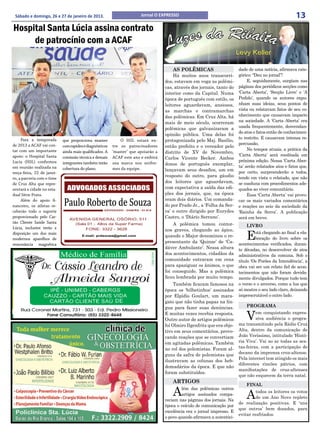 Sábado e domingo, 26 e 27 de janeiro de 2013.                         Jornal O EXPRESSO                                                               13
Hospital Santa Lúcia assina contrato
     de patrocínio com a ACAF

                                                                                       AS POLÊMICAS                      dade de uma notícia, afirmava cate-
                                                                                       Há muitos anos transcorri-        górico: “Deu no jornal”!
                                                                                   dos, estavam em voga as polêmi-            E, seguidamente, surgiam nas
                                                                                   cas, através dos jornais, tanto do    páginas dos periódicos secções como
                                                                                   interior como da Capital. Numa        ‘Carta Aberta’, ‘Secção Livre’ e ‘A
                                                                                   época de português com estilo, os     Pedido’, quando os autores expu-
                                                                                   leitores aguardavam, ansiosos,        nham suas ideias, seus pontos de
                                                                                   as marchas e contramarchas            vista ou relatavam fatos de seu co-
                                                                                   das polêmicas. Em Cruz Alta, há       nhecimento que causavam impacto
                                                                                   mais de meio século, ocorreram        na sociedade. A ‘Carta Aberta’ era
                                                                                   polêmicas que galvanizaram a          usada frequentemente, desvendan-
                                                                                                                         do atos e fatos então de conhecimen-
                                                                                   opinião pública. Uma delas foi
                                                                                                                         to restrito. E causavam intensa re-
     Para a temporada       que proporciona exames           O HSL estará en-      protagonizada pelo Maj. Basílio,
                                                                                                                         percussão.
de 2013 a ACAF vai con-     com rapidez e diagnósticos   tre os patrocinadores     então prefeito e o vereador pelo
                                                                                                                              No tempos atuais, a prática da
tar com um importante       ainda mais qualificados. A   ‘master’ que apoiarão a   distrito de XV de Novembro,
apoio: o Hospital Santa                                                                                                  ‘Carta Aberta’ será reeditada em
                            comissão técnica e demais    ACAF este ano e exibirá   Carlos Vicente Becker. Ambos
Lucia (HSL) confirmou                                                                                                    próxima edição. Nessa ‘Carta Aber-
                            integrantes também terão     sua marca nos unifor-     donos de português exemplar,
em reunião realizada na                                                                                                  ta’ serão relatados atos e fatos que,
                            cobertura do plano.          mes da equipe.            lançavam seus desafios, um em         por certo, surpreenderão a todos,
terça-feira, 22 de janei-
                                                                                   resposto do outro, para gáudio        tendo em vista o relatado, que não
ro, a parceria com o time
de Cruz Alta que repre-                                                            dos leitores que aguardavam,          se coaduna com procedimentos ade-
sentará a cidade no esta-                                                          com expectativa a saída das edi-      quados ao viver comunitário.
dual Série Prata.                                                                  ções dos jornais, que, na época            Essa ‘Carta Aberta’ vai provo-
     Além do apoio fi-                                                             eram dois diários. Um comanda-        car os mais variados comentários
nanceiro, os atletas re-                                                           do por Prado Jr., a ‘Folha da Ser-    e reações no seio da sociedade da
ceberão todo o suporte                                                             ra’ e outro dirigido por Eurydes      ‘Rainha da Serra’. A publicação
proporcionado pelo Car-                                                            Castro, o ‘Diário Serrano’.           será em breve.
tão Cliente Saúde Santa                                                                A polêmica tomou contor-              LIVRO

                                                                                                                             E
Lúcia, inclusive terão a
                                                                                   nos graves, chegando ao ápice,
disposição um dos mais                                                                                                            stá chegando ao final a ela-
                                                                                   quando o Major denominou o re-
modernos aparelhos de                                                                                                             boração do livro sobre os
                                                                                   presentante da ‘Quinze’ de ‘Ca-       acontecimentos verificados, duran-
ressonância magnética
                                                                                   dáver Ambulante’. Nessa altura        te décadas, no desenvolver de atos
                                                                                   dos acontecimentos, cidadãos da       administrativos da comuna. Sob o
                                                                                   comunidade entraram em cena           título ‘Os Porões da Intendência’, a
                                                                                   para apaziguar os ânimos, o que       obra vai ser um relato fiel de acon-
                                                                                   foi conseguido. Mas a polêmica        tecimentos que não foram devida-
                                                                                   ficou lembrada por muito tempo.       mente divulgados. Porque tudo tem
                                                                                        Também ficaram famosos na        o verso e o anverso, como a lua que
                                                                                   época os ‘bilhetinhos’ assinados      só mostra o seu lado claro, deixando
                                                                                   por Elpídio Goulart, um mara-         imperscrutável o outro lado.
                                                                                   gato que não tinha papas na lín-
                                                                                   gua para fazer suas denúncias.            PROGRAMA
                                                                                   E muitas vezes recebia resposta.
                                                                                   Outro autor de artigos polêmicos          V    em conquistando expres-
                                                                                                                                  siva audiência o progra-
                                                                                                                         ma transmitindo pela Rádio Cruz
                                                                                   foi Olmiro Ilgenfritz que era obje-
                                                                                   tivo em seus comentários, provo-      Alta, dentro da comunicação de
                                                                                   cando reações que se convertiam       João Veríssimo, intitulado ‘Histó-
                                                                                   em agitadas polêmicas. Também         ria Viva’. Vai ao ar todas as sex-
                                                                                   no rol dos polemistas. Foram al-      tas-feiras, com a participação do
                                                                                                                         decano da imprensa cruz-altense.
                                                                                   guns da safra de polemistas que
                                                                                                                         Pela internet tem atingido os mais
                                                                                   ilustravam as colunas dos heb-
                                                                                                                         diferentes rincões pátrios, com
                                                                                   domadários da época. E que não
                                                                                                                         manifestações de cruz-altenses
                                                                                   foram substituídos.
                                                                                                                         que não esquecem da terra natal.
                                                                                       ARTIGOS

                                                                                       A
                                                                                                                             FINAL

                                                                                                                             A
                                                                                           lém das polêmicas outros
                                                                                                                                  todos os leitores os votos
                                                                                           artigos assinados compa-
                                                                                                                                  de um Ano Novo repleto
                                                                                   reciam nas páginas dos jornais. Na
                                                                                                                         de realização positivas. E ‘uns
                                                                                   época o veículo de comunicação por
                                                                                                                         que outros’ bem dosados, para
                                                                                   excelência era o jornal impresso. E
                                                                                                                         evitar resfriados.
                                                                                   o povo quando afirmava a autentici-
 