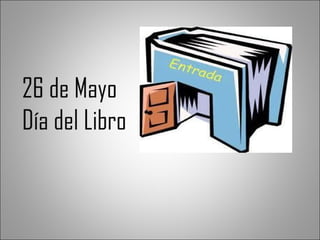 26 de Mayo
Día del Libro
 