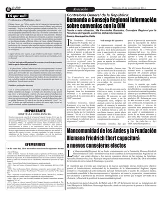 LLaa CCaalllele EntAreytaecnuicmhioento Miércoles 26 de noviembre de 2014 
Contraloría General de la República: 
Demanda a Consejo Regional información 
sobre convenios con la OIM 
Frente a esta situación, Ida Fernández Gonzales, Consejera Regional por la 
Provincia de Fajardo, confirmó dicha información. 
da Fernández –Consejera 
Regional Po Fajardo, tras ser 
entrevistada, confirmó sobre Iel pedido que la Contraloría Gen-eral 
de la República del Perú 
realizó, al parecer a cada uno de 
los legisladores del Gobierno 
Regional de Ayacucho, entorno a 
la autorización otorgada al 
ejecutivo regional para la 
suscripción de 21 convenios entre 
Gobierno Regional de Ayacucho 
(GRA) y la Organización 
Internacional para las Migraciones 
(OIM). 
“La Cont r a lor í a nos e s t á 
solicitando comentarios o 
referencias del convenio con la 
Oim, solo nos han pedido eso. 
Como la Contraloría ya ha 
intervenido en el Consejo 
Regional, tiene los documentos 
referentes a la autorización y 
aprobación de los convenios de la 
OIM”, mencionó. 
Fernández Gonzales, indicó 
desconocer si es que los demás 
miembros del Consejo Regional 
de Ayacucho han sido sujetos a la 
petición hecha por la Contraloría 
General. “No sé si a los demás 
miembros del Consejo Regional 
les ha llegado la solicitud, pero a 
mi persona sí”, señaló. 
previo al proceso de autorización 
para la suscripción de dichos 
convenios, los funcionarios de 
Planificación confirmaron la 
existencia de certificación 
presupuestal para las obras 
millonarias que está gestión busco 
ejecutar a costa de todo, sin 
embargo, admitió que no 
verificaron y se dejaron llevar por 
lo que les dijeron los funcionarios. 
“En el Consejo Regional se nos 
informó sobre la capacidad de 
ejecución del proyecto porque 
contábamos con presupuesto. Nos 
dijeron que había plata y por eso 
hemos votado”, puntualizó. 
Ahora, le tendrán que rendir 
cuentas a la Contraloría General 
de la República, considerando que 
en todos los Acuerdos Regionales, 
afirman que las obras millonarias, 
entre ellas, la construcción del Hos-pital 
nivel III-1 licitados por cerca 
de 400 millones de soles, cuenta 
con certificación presupuestal, en 
tanto, durante el proceso de 
ejecución tales presupuestos no 
existían, para el efecto, tuvieron 
que acudir al endeudamiento a 
través de los bonos soberanos y 
por tanto, Ida Fernández precisó 
que los funcionarios les mintieron 
a l o s l e g i s l a d o r e s d e l 
GRA.ropuestas respectivas. 
Mal manejo del ejecutivo 
La representante regional de 
Fajardo, reiteró su respaldo al voto 
que dio a favor de la autorización 
para la suscripción de convenios 
con la OIM; sin embargo, 
cuestionó el accionar del ente 
ejecutivo regional al momento de 
poner en marcha los millonarios 
procesos de licitación. 
“Hemos discutido y hemos visto 
que era beneficioso de acuerdo a la 
forma como se iba a proceder, 
porque habían plazos más cortos 
para el otorgamiento de la buena 
pro y para la contratación de los 
encargados de ejecutar los 
proyectos”, apuntó. 
“Votar a favor del convenio con la 
OIM no es malo, lo malo es la 
forma como lo viene tratando el 
ejecutivo. El convenio no está 
impedido por norma y no ha 
transgredido nada, tampoco ha 
atentado contra los derechos del 
pueblo; al contrario, la intención 
del Consejo ha sido la mejor; pero 
si lo hubieran llevado a cabo de 
una buena manera, quizás ahora 
estaríamos viendo el avance de las 
ejecuciones de los proyectos”, 
complementó la consejera. 
Fernández Gonzales, dijo que 
Di que no!!! 
Presidenta de la ANP habla claro y fuerte 
Zuliana Laynes ,en Chile a nombre de la Federación Internacional de 
Periodistas en el Día de la No Violencia contra la Mujer, muy enérgica 
manifestó: “ Hoy no es un día para quedarse callado o callada. Hoy voy a 
recordar a aquellas colegas agredidas, perseguidas judicialmente, vícti-mas 
de campañas difamatorias. Hoy voy a revelarme contra todos esos 
pasquines que me ha tocado leer que atacan la vida personal y familiar 
de mujeres periodistas que denuncian corrupción, a quienes las quieren 
silenciar exponiéndolas. Hoy voy a recordar a las periodistas asesinadas 
en las últimas décadas a Melissa Alfaro, de Lima, a Isabel Chumpitaz, 
de Piura. Hoy voy a ratificar mi compromiso con todas mis colegas de 
profesión y voy a alentar a todas aquellas mujeres valientes, periodistas 
de raza que tienen que batallar con mayor adversidad por el sólo hecho 
de ser mujeres. 
Llegará la hora, estoy segura, en que el haber nacido mujer u hombre no 
condicionará nuestra vida, nuestro salario, nuestras oportunidades, nues-tra 
libertad. 
En el sur habrían problemas por la recursos extractivos, por cuanto 
indican que la Empresa Laytaruma 
y Exploraciones Andinas, habrían iniciado con exploraciones, sin tener 
en cuenta que la comunidad no los quiere, es más ellos quieren vivir tran-quilos, 
pero provocados por las compañías mineras cada cierto tiempo, 
afrontan problemas fuertes , tienen que estar enfrentándose para cuidar 
la tierra, como viene ocurriendo en San Andrés, de cuyo presidente , indi-can 
, se habría vendido a la autoridad. Esa es la acusación que hacen los 
pobladores. Tema de nunca acabar. 
Planillero prefiere los intereses 
Y en el colmo del desafío a la autoridad, el planillero de la Ugel no 
habría cumplido con el pago a su tiempo a los docentes, lo que generó 
que estos se pronunciaran y saliera a luz que quien se beneficia con 
estos impagos , son los planilleros, Indicaron que eso lo hacen para que-darse 
con los intereses que “genera el dinero” cuando lo depositan a algu-na 
entidad financiera. Es hora de que los que se pintan de “vivos” “sa-pos”, 
lo único que está haciendo es salirse del marco legal, lo que les 
podría ocasionar , incluso la pérdida del trabajo. 
IMPORTANTE 
ROSETTA LA SONDA ESPACIAL 
Rosetta es una sonda espacial de la Agencia Espacial Europea (ESA) que fue 
lanzada el 2 de marzo de 2004.1 La misión de la sonda es la de orbitar alrededor 
del cometa 67P/Churyumov-Gerasimenko en 2014 y 2015, enviando un módulo 
de aterrizaje, Philae, a la superficie del cometa. Tanto el orbitador como el 
aterrizador tienen numerosos instrumentos científicos para analizar 
minuciosamente el cometa y sus características, uno de los cuales con 
perforadora para tomar muestras internas. Los instrumentos científicos incluyen 
diversos espectrómetros especializados en diferentes aspectos, que analizan la 
superficie del cometa, la coma y los gases expulsados. Se harán recuentos y 
estadísticas de las formas, colores, velocidades, etc., de las partículas 
expulsadas. También incluye la medición del núcleo por ondas de radio. 
EFEMERIDES 
Un día como hoy, 26 de noviembre ocurrieron los siguientes hechos 
- Día del Biólogo 
- 1569.- El Virrey Francisco de Toledo asume el gobierno del Virreinato del Perú, 
conocido como "El Solón Colonial", Durante su gobierno, en 1570, fue instalado el tri-bunal 
de la Inquisición. Se levantaron fortificaciones en la costa contra los ataques de 
piratas, y acabó con el reducto inca en Vilcabamba, ordenando la ejecución de Túpac 
Amaru I. 
- 1664.- Nace en Lima, Pedro Peralta Barnuevo, notable polígrafo. 
- 1897.- Nace en Tarma, el General Manuel A. Odría, presidente del Perú (1948- 
1956). 
- 1930.- Nace en Rumania, Boris Ackerman, compositor quien emigró al Perú en 
1935. Fue autor de los valses "Soy Peruano", "No quiero oir tu nombre" y "No sé que 
fue". 
- 1933.- Nace en la hacienda Huanco del distrito El Carmen, Chincha (Ica), Don Ama-dor 
Ballumbrosio, notable músico y zapateador de origen afroperuano. 
- 1949 - Nace en Lima, Juan Acevedo Fernández de Paredes, historietista peruano, 
creador de "El Cuy". 
- 1971.- Muere en Lima, el músico Porfirio Vásquez Aparicio, considerado el "Pa-triarca" 
de la música negra peruana. Además de cantante y decimista, tocó la guitarra 
y el cajón. Fue profesor de guitarra y de danza, desarrollando los géneros musicales 
del alcatraz y el festejo. Fue padre del cantante Pepe Vásquez. 
Danny Jáuregui/La Calle 
Mancomunidad de los Andes y la Fundación 
Alemana Friedrich Ebert capacitará 
a nuevos consejeros electos 
a Mancomunidad Regional de los Andes conjuntamente con la Fundación Alemana Friedrich 
Ebert brindará el Taller:“Gestión Política de la Asamblea de la Mancomunidad Regional de los 
Andes”, que estará dirigido a los nuevos consejeros electos de las regiones de Apurímac, LAyacucho, Huancavelica, Ica y Junín que integran la alianza mancomunal, los días 28 y 29 de noviembre 
del presente año en la ciudad de Huamanga, Ayacucho. 
El manifestó que el evento que congregará a las nuevas autoridades electas, tendrá como objetivo 
general el fortalecimiento institucional de la Asamblea de la Mancomunidad Regional, órgano 
normativo y fiscalizador de esta institución, del cual formará parte el cuerpo de consejeros electos, 
permitiendo consolidar la función representativa, legislativa, así como la preparación y conocimiento 
para el análisis y aprobación de proyectos interregionales y las normas que lo rigen, elevando así la 
eficiencia y eficacia de la gestión de la mancomunidad regional. 
La fecha prevista para el desarrollo del Taller será el 28 y 29 del presente mes en las instalaciones del 
Hotel Marqués de Valdelirios, Huamanga-Ayacucho, donde se tiene previsto la presencia de las nuevas 
autoridades locales. 
 