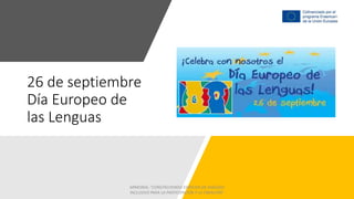 26 de septiembre
Día Europeo de
las Lenguas
ARMONÍA: “CONSTRUYENDO ESPACIOS DE DIÁLOGO
INCLUSIVO PARA LA PARTICIPACIÓN Y LA CREACIÓN”
 
