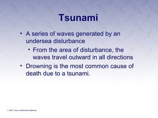 Tsunami A series of waves generated by an undersea disturbance From the area of disturbance, the waves travel outward in all directions Drowning is the most common cause of death due to a tsunami. 
