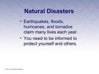 Natural Disasters Earthquakes, floods, hurricanes, and tornados claim many lives each year. You need to be informed to protect yourself and others. 
