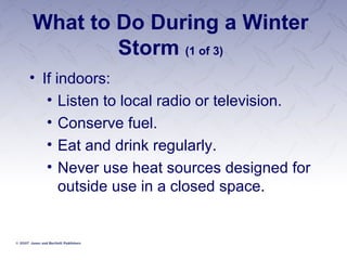 What to Do During a Winter Storm  (1 of 3) If indoors: Listen to local radio or television. Conserve fuel. Eat and drink regularly. Never use heat sources designed for outside use in a closed space. 