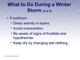 What to Do During a Winter Storm  (2 of 3) If outdoors: Dress warmly in layers. Avoid overexertion. Be aware of signs of frostbite and hypothermia. Keep dry by changing wet clothing. 