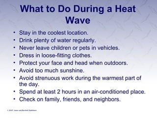 What to Do During a Heat Wave Stay in the coolest location. Drink plenty of water regularly. Never leave children or pets in vehicles. Dress in loose-fitting clothes. Protect your face and head when outdoors. Avoid too much sunshine. Avoid strenuous work during the warmest part of the day. Spend at least 2 hours in an air-conditioned place. Check on family, friends, and neighbors. 