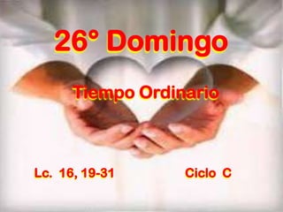 26° Domingo
Lc. 16, 19-31 Ciclo C
Tiempo Ordinario
 