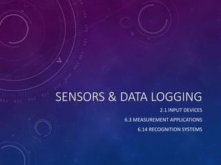 SENSORS & DATA LOGGING
2.1 INPUT DEVICES
6.3 MEASUREMENT APPLICATIONS
6.14 RECOGNITION SYSTEMS
 