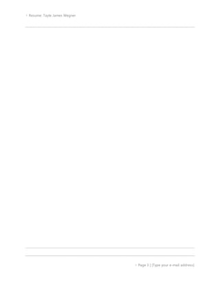  Resume: Tayte James Wegner
 Page 3 | [Type your e-mail address]
 