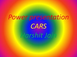 Power presentation
CARS
Harshit Jain
 