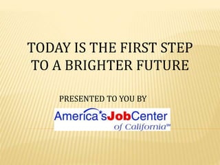 TODAY IS THE FIRST STEP
TO A BRIGHTER FUTURE
PRESENTED TO YOU BY
 