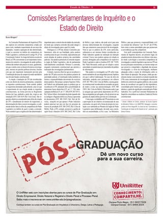 Estado de Direito n. 26 11 
Comissões Parlamentares de Inquérito e o 
Estado de Direito 
Bruno Miragem* 
As Comissões Parlamentares de Inquérito (CPIs) são espécies de comissões temporárias criadas por prazo certo, mediante requerimento de um terço dos deputados, visando à apuração de fato determinado, o qual se encontre no âmbito da competência do Poder Legislativo, conforme prevê o artigo 58, §3º da Constituição Federal. Ao longo da história recente do Brasil, as CPIs converteram-se em importantes instrumentos de controle e investigação do poder político, embora não tenham sido poucos os casos, igualmente, em que o modo como se desenvolveram as investigações, imersas em paixões políticas diversas, fizeram com que este importante instrumento previsto pela Constituição deixasse de cumprir de modo satisfatório sua elevada função constitucional. 
A criação e instalação da CPI são reconhecidas como um direito da minoria parlamentar, cumpridos os requisitos constitucionais. Neste sentido, podem os requerentes demandar judicialmente, uma vez que o requerimento de sua criação atenda os requisitos constitucionais, na forma prevista no Regimento Interno da Casa, podendo a partir daí, exigir-se sua instalação (STF, ADI 3619, Rel. Eros Grau). São requisitos objetivos considerados para efeito de criação da CPI: o atendimento do número de requerentes; a determinação dos fatos a serem investigados; e a submissão destes fatos à esfera de competência do Poder Legislativo no âmbito do qual é criada a comissão. Neste sentido é que a exigência de fato determinado é importante para o controle das atividades da comissão, de modo que a própria comissão não pode alargar o objeto de investigação para a qual foi criada. 
Distingue-se a CPI das demais Comissões parlamentares, além de sua finalidade, pelos poderes constitucionais de que é investida, especialmente por serem dotadas de poderes próprios das autoridades judiciais. Tais poderes pertencem à Comissão enquanto órgão do Poder Legislativo, não do parlamentar individualmente considerado. Pertence à comissão, enquanto instrumento constitucional que permite a realização das investigações parlamentares. 
Contudo, é preciso observar que ao reconhecer o poder da CPI para exercício dos poderes próprios de autoridade judicial, a Constituição indica também os limites e responsabilidades decorrentes do exercício destes poderes. Daí porque o próprio Supremo Tribunal Federal vem delineando quais os poderes que se reconhecem à CPI, afastando dela a possibilidade de determinar busca domiciliar (CF, art. 5.º, XI), interceptação telefônica (CF, art. 5.º, XII) (STF, HC 83515, Rel. Nelson Jobim). decretação da prisão (quando não se configure o flagrante delito) ou a busca e apreensão de documentos (STF, MS 23455, Rel. Néri da Silveira), situações em que apenas o Poder Judiciário poderá autorizar tais atos em face do princípio da reserva de jurisdição (STF, MS 23452, Rel. Celso de Mello). Pode a CPI, contudo, promover a quebra de sigilo fiscal e bancário (STF, MS 23652, Rel. Celso de Mello), o que, todavia, não pode servir para uma devassa indiscriminada dos investigados, exigindo fato que caracterize causa provável da investigação. Note-se que os poderes da CPI, neste particular, submetem-se aos mesmos limites reconhecidos ao Poder Judiciário quando da realização da instrução criminal. Exerce seus poderes apenas em relação às pessoas abrangidas pela competência do respectivo Poder Legislativo onde se localiza (STF, HC 71039, Rel. Paulo Brossard), sendo que em relação a outras autoridades só poderá atuar por intermédio de pedidos de informações. 
Não podem os investigados na CPI sofrer tratamento atentatório de sua integridade pessoal, hipótese em que é cabível indenização. No caso da oitiva de indiciados, poderão estes permanecer em silêncio (STF, HC 79812, Rel. Celso de Mello), mesma garantia constitucional reconhecida aos acusados em geral, de modo a evitar sua autoincriminação. (STF, MS 23851, Rel. Celso de Mello). Pela mesma razão é que se assegura que quem preste depoimento em CPI se faça acompanhar por advogado, a fim de preservar sua garantia de ampla defesa prevista na Constituição. 
Como regra, os trabalhos da CPI encerram-se com a aprovação de um relatório circunstanciado de suas conclusões, em geral sob a forma de projeto de resolução a ser submetido ao Plenário do órgão do Poder Legislativo para deliberação, devendo suas conclusões ser encaminhadas, se for o caso, “ao Ministério Público, para que promova a responsabilidade civil ou criminal dos infratores” (art. 58, §3º, da CF/88), bem como a outras autoridades para que promovam as providências que lhe competirem. 
Este perfil contemporâneo da Comissão Parlamentar de Inquérito decorre, em primeiro lugar, do amadurecimento democrático nos últimos vinte anos, de modo a privilegiar a necessária competência de investigação e controle legislativo que tem na CPI um de seus principais instrumentos, ao mesmo tempo em que preserva a integridade e dignidade das pessoas investigadas e o êxito da investigação, mediante adequada coleta e exame de informações sobre os fatos objeto de apuração. Daí porque, ainda que atualmente muitas vozes anotem a eventual exaustão das CPIs como instrumento de investigação eficiente no âmbito do controle dos agentes públicos, não se pode deixar de reconhecer seu papel de alta importância, consolidado pelos limites que a Constituição lhe estabelece, a partir do significado construído pelo Poder Judiciário. Eis o perfil da Comissão Parlamentar de Inquérito consentâneo ao moderno Estado de Direito constitucional. 
* Doutor e Mestre em Direito, professor da Escola Superior do Ministério Público e do UNIRITTER. Advogado e consultor jurídico em Porto Alegre/RS. Co-Autor do livro “Comentários a Constituição do Estado do Rio Grande do Sul”, publicado pela Editora Forense.  