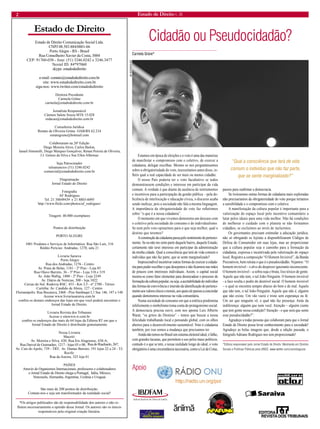 Estado de Direito n. 26 
2 
Estado de Direito Comunicação Social Ltda. 
CNPJ 08.583.884/0001-66 
Porto Alegre - RS - Brasil 
Rua Conselheiro Xavier da Costa, 3004 
CEP: 91760-030 - fone: (51) 3246.0242 e 3246.3477 
Nextel ID: 84*97060 
skype: estadodedireito 
e-mail: contato@estadodedireito.com.br 
site: www.estadodedireito.com.br 
siga-nos: www.twitter.com/estadodedireito 
Diretora Presidente 
Carmela Grüne 
carmela@estadodedireito.com.br 
Jornalista Responsável 
Cármen Salete Souza MTb 15.028 
redacao@estadodedireito.com.br 
Consultoria Jurídica 
Renato de Oliveira Grüne OAB/RS 62.234 
renatogrune@hotmail.com 
Colaboraram na 26ª Edição 
Diego Moreira Alves, Carlos Bailon, 
Ianaiê Simonelli, Diego Marques Gonçalves, Renan Pereira de Oliveira, 
J.J. Gomes da Silva e Sue Ellen Albernaz 
Seja Patrocinador 
teleanuncios (51) 3246.0242 
comercial@estadodedireito.com.br 
Diagramação 
Jornal Estado de Direito 
Fotografia 
AF Rodrigues 
Tel. 21 38849439 e 21 8803-6095 
http://www.flickr.com/photos/af_rodrigues/ 
Tiragem: 40.000 exemplares 
Pontos de distribuição 
PORTO ALEGRE 
1001 Produtos e Serviços de Informática: Rua São Luís, 316 
Rédito Perícias: Andradas, 1270, sala 21 
Livraria Saraiva 
Porto Alegre 
Rua dos Andradas, 1276 - Centro 
Av. Praia de Belas, 1181 - 2º Piso - Loja 05 
Rua Olavo Barreto, 36 - 3º Piso - Loja 318 e 319 
Av. João Wallig, 1800 - 2º Piso - Loja 2249 
Av. Diário de Notícias, 300 - loja 1022 
Caxias do Sul: Rodovia RSC, 453 - Km 3,5 - nº 2780 - Térreo 
Curitiba: Av. Candido de Abreu, 127 - Centro 
Florianópolis: Rua Bocaiuva, 2468 - Piso Sambaqui L1 Suc 146, 147 e 148 
Acesse www.livrariasaraiva.com.br 
confira os demais endereços das lojas em que você poderá encontrar o Jornal Estado de Direito. 
Livraria Revista dos Tribunais 
Acesse o sitewww.rt.com.br 
confira os endereços das mais de 64 lojas da Editora RT em que o 
Jornal Estado de Direito é distribuído gratuitamente. 
Nossa Livraria 
Maceió: 
Av. Moreira e Silva, 430; Rua Íris Alagoense, 438-A; 
Rua Durval de Guimarães, 1217 - lojas 03 e 08; Rua do Riachuelo, 267; 
Av. Cais do Apolo, 739 - TRT; Av. Dantas Barreto, 191 lojas 22 a 24 - TJ; 
Recife: 
Rua da Aurora, 325 loja 01 
PAÍSES 
Através de Organismos Internacionais, professores e colaboradores 
o Jornal Estado de Direito chega a Portugal, Itália, México, 
Venezuela, Alemanha, Argentina, Ucrânia e Uruguai 
São mais de 200 pontos de distribuição. 
Contate-nos e seja um transformador da realidade social! 
Estado de Direito 
Apoio 
*Os artigos publicados são de responsabilidade dos autores e não refletem necessariamente a opinião desse Jornal. Os autores são os únicos responsáveis pela original criação literária. 
Cidadão ou Pseudocidadão? 
Carmela Grüne* 
Estamos em época de eleições e o voto é uma das maneiras de manifestar o compromisso com o coletivo, de exercer a cidadania, delegar escolhas. Mesmo se nos perguntássemos sobre a obrigatoriedade do voto, necessitamos antes disso, refletir qual a real capacidade de ser mais ou menos cidadão. 
O nosso País poderia ter o voto facultativo se todos demonstrassem condições e interesse em participar da vida comum. A verdade é que diante da ausência de instrumentos e incentivos para a participação da gestão pública – pela deficiência de interlocução e educação cívica, o discurso acaba sendo ineficaz, pois a sociedade não fala a mesma linguagem. A importância da obrigatoriedade do voto faz refletirmos sobre “o que é a nossa cidadania”. 
O momento em que vivemos demonstra um descaso com o coletivo pela sociedade do consumo e do individualismo. Se nem pelo voto opinarmos para o que seja melhor, qual o destino que teremos? 
A construção da cidadania passa pelo sentimento de pertencimento. Se eu não me sinto parte daquele bairro, daquele Estado, certamente não terei interesse em participar da administração da minha cidade. Qual a consciência que terá de vida comum o indivíduo que não faz parte, que se sente marginalizado? 
Imprescindível incentivar outras formas de exercer a cidadania para poder escolher o que desejamos e não ficarmos nas mãos de poucos com interesses individuais. Assim, o capital social mostra-se como fator elementar para desencadear o processo de formação da cultura popular, ou seja, a aceitabilidade do indivíduo das formas de convivência e imersão da identificação do pertencimento aos valores éticos e morais, aos quais ele passou a concordar quando demonstrou interesse na vida comunitária. 
Numa sociedade de consumo em que a estética predomina infelizmente o simbolismo toma conta do protagonismo social. A democracia precisa ouvir, com nos aponta Luis Alberto Warat, “os gritos do Dionísio” – temos que buscar a nossa felicidade trabalhando local e pensando global, com os olhos abertos para o desenvolvimento sustentável. Voto é cidadania também, por isso somos a mudança que precisamos ter. 
Ainda não temos no Brasil um sistema eleitoral ideal; é falho, com grandes lacunas, que permitem o uso pelos maus políticos, contudo é o que se tem, e nessa realidade longe do ideal, o voto obrigatório é uma circunstância necessária, como a Lei de Cotas, passos para reafirmar a democracia. 
Se tivéssemos outras formas de cidadania mais exploradas não precisaríamos da obrigatoriedade do voto porque teríamos a sensibilidade e o compromisso com o coletivo. 
A manifestação da cultura popular é importante para a valorização do espaço local pelo incentivo comunitário a lutar pelos ideais para uma vida melhor. Não há condições de melhorar o cuidado com o planeta se não formamos cidadãos, se excluímos ao invés de incluirmos. 
Os governantes precisam estimular a educação jurídica, não só obrigando os lojistas a disponibilizarem Códigos de Defesa do Consumidor em suas lojas, mas ao proporcionar que a cultura popular seja o caminho para a formação da cidadania, expressa e incentivada pela valorização do espaço local. Registro a composição “O Homem Invisível”, da Banda Psicoativos, bem retrata o que é o pseudocidadão. Vejamos: “O homem invisível – o alvo do desprezo ignorante-inconsciente. O homem invisível – a sobra suja e bruta, lixo tóxico de gente. Aquele que não tem, o tal João-Ninguém. O homem invisível - a face oculta e podre do desnível social. O homem invisível – o qual se encontra sempre abaixo do bem e do mal. Aquele que não tem, o tal João-Ninguém. Aquele que não é, alguém que não existe. Um vão vazio e triste sem esperança ou fé. Um ser que ninguém vê, o qual não faz presença. Atrás da indiferença: alguém que nem você. Atenção – alguém ciente que tem gente nessa condição? Atenção - o que será que sente esse pseudocidadão?”. 
Agradeço a todas pessoas que colaboram para que o Jornal Estado de Direito possa levar conhecimento para a sociedade! Agradeço as belas imagens que, desde a edição passada, o fotógrafo Adriano Rodrigues nos tem proporcionado! 
*Editora responsável pelo Jornal Estado de Direito. Mestranda em Direitos Sociais e Políticas Públicas pela UNISC. www.twitter.com/carmelagrune 
AF RODRIGUES 
“Qual a consciência que terá de vida comum o indivíduo que não faz parte, que se sente marginalizado?”  