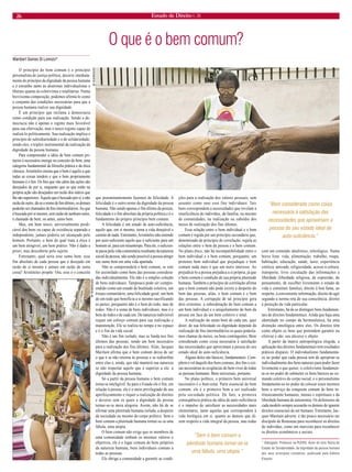 26 Estado de Direito n. 26 
O que é o bem comum? 
Wambert Gomes Di Lorenzo* 
O princípio do bem comum é o princípio personalista de justiça política, decorre imediatamente do princípio da dignidade da pessoa humana e é estranho tanto às doutrinas individualistas e liberais quanto às coletivistas e totalitárias. Numa brevíssima composição, podemos afirmá-lo como o conjunto das condições necessárias para que a pessoa humana realize sua dignidade. 
É um princípio que reclama a democracia como condição para sua realização. Sendo a democracia não é apenas o regime mais favorável para sua efetivação, mas o único regime capaz de realizá-lo politicamente. Sua realização implica o princípio de subsidiariedade e o de solidariedade, sendo eles, o triplex instrumental da realização da dignidade da pessoa humana. 
Para compreender a idéia de bem comum primeiro é necessário imergir no conceito de bem, uma categoria fundamental da filosofia prática e da ética clássica. Aristóteles ensina que o bem é aquilo a que todas as coisas tendem e que o bem propriamente humano é o fim. Os fins que vão além das ações são desejados de per si, enquanto que os que estão na própria ação são desejados em razão dos outros que lhe são superiores. Àquele que é buscado por si, e não razão de outro, dá-se o nome de fim último, os demais poderão ser chamados de fins intermediários. Ao que é buscado por si mesmo, sem razão de nenhum outro, é chamado de bem, ou antes, sumo bem. 
Mas, um bem único, universalmente predicável dos bens ou capaz de existência separada e independente, jamais poderia ser alcançado pelo homem. Portanto, o bem do qual trata a ética é um bem atingível, um bem prático. Não é dado a priori, mas descoberto pelo sujeito. 
Entretanto, qual seria esse sumo bem, esse fim absoluto de cada pessoa que é desejado em razão de si mesmo e jamais em razão de outra coisa? Aristóteles propõe: Ora, esse é o conceito que preeminentemente fazemos de felicidade. A felicidade é o outro nome da dignidade da pessoa humana. Não sendo apenas o fim último da pessoa, felicidade é o fim absoluto da própria política e é o fundamento do próprio princípio bem comum. 
A felicidade é um estado de auto-suficiência, aquilo que, em si mesmo, torna a vida desejável e carente de nada. Entretanto, Aristóteles não entende por auto-suficiente aquilo que é suficiente para um homem só, para um misantropo. Para ele, o suficiente passa pela vida comunitária resultante da natureza social da pessoa, não sendo possível à pessoa atingir seu sumo bem em uma vida apartada. 
Não se compreenderá o bem comum, se este for assimilado como bens das pessoas consideradas individualmente. Ele não é a simples coleção de bens individuais. Tampouco pode ser compreendido como um estado de beatitude coletiva, um êxtase comunitário, uma felicidade geral, um bem de um todo que beneficia a si mesmo sacrificando as partes, porquanto não é o bem do todo, mas de todos. Não é a soma de bens individuais, mas é o bem de todos e de cada um. De natureza indivisível requer um esforço comum para sua realização e manutenção. Ele se realiza no tempo e no espaço e é o fim da vida social. 
Não é um fim isolado, mas se funda nos fins últimos das pessoas, sendo um bem necessário para a realização dos fins últimos. Aliás, Jacques Maritain afirma que o bem comum deixa de ser o que é se não retorna às pessoas e se redistribui entre elas e, ainda, que não manterá sua natureza se não respeitar aquilo que é superior a ele: a dignidade da pessoa humana. 
Só a partir da pessoa humana o bem comum torna-se inteligível. Se para o Estado ele é fim, em relação à pessoa, ele é o meio privilegiado de seu aperfeiçoamento e requer a realização de direitos e deveres sem os quais a dignidade da pessoa tornar-se-ia mera alegoria. Assim, não há de se afirmar uma plenitude humana isolada, a despeito da sociedade ou mesmo do corpo político. Sem o bem comum a plenitude humana tornar-se-ia uma fábula, uma utopia. 
O bem comum não exige que os membros de uma comunidade tenham os mesmos valores e objetivos, ele é o lugar comum de bens próprios da natureza humana, bens individuais comuns a todas as pessoas. 
Ele obriga a comunidade a garantir as condições para a realização dos valores pessoais, sem assumir como seus esse fins individuais. Tais bens correspondem a necessidades que revelam a insuficiência do indivíduo, da família, ou mesmo de comunidades, na realização ou subsídio dos meios de realização dos fins últimos. 
Essa relação entre o bem individual e o bem comum é regida por um princípio secundário que, denominado de princípio de correlação, regula as relações entre o bem da pessoa e o bem comum. No plano ético, não há incompatibilidade entre o bem individual e o bem comum, porquanto, um pretenso bem individual que prejudique o bem comum nada mais é que um mero interesse. Ao prejudicá-lo a pessoa prejudica a si própria, já que o bem comum é condição de sua própria plenitude humana. Também o princípio de correlação afirma que o bem comum não pode existir a despeito do bem das pessoas, aliás, o bem comum é o bem das pessoas. A corrupção de tal princípio gera dois extremos: a subordinação do bem comum a um bem individual e o aniquilamento do bem da pessoa em face de um bem coletivo e total. 
A realização do sumo bem de cada um, quer dizer, de sua felicidade ou dignidade depende da realização de fins intermediários os quais poderíamos chamar de meios, ou bens contingentes. Bem considerado como coisa necessária à satisfação das necessidades que aproximam a pessoa do seu estado ideal de auto-suficiência. 
Alguns deles são básicos, fundamentais. Compõem o rol daquilo dos bens comuns, dos fins e coisas necessárias às exigências do bem viver de todas as pessoas humanas. Bens universais, portanto. 
No plano político, o primeiro bem universal necessário é o bem-estar. Parte essencial do bem comum, ele é o primeiro bem a ser realizado pela sociedade política. De fato, a primeira conseqüência prática da idéia de auto-suficiência é o impulso de satisfazer as necessidades mais elementares, tanto aquelas que correspondem à vida biológica em si, quanto as demais que dizem respeito a vida integral da pessoa, mas todas com um conteúdo idealístico, teleológico. Numa breve lista: vida, alimentação, trabalho, roupa, habitação, educação, saúde, lazer, experiência estética, amizade, religiosidade, acesso à cultura, transporte, livre circulação das informações e liberdade (liberdade religiosa, de expressão, de pensamento, de escolher livremente o estado de vida e constituir família), direito à boa fama, ao respeito, à conveniente informação, direito de agir segundo a norma reta de sua consciência, direito à proteção da vida particular. 
Entretanto, há de se distinguir bens fundamentais de direitos fundamentais. Ainda que haja uma identidade no campo da hermenêutica, há uma distinção ontológica entre eles. Os direitos têm como objeto os bens que pretendem garantir ou efetivar e são, seu alicerce e objeto. 
A partir da matriz antropológica elegida, a aplicação dos direitos fundamentais tem resultados práticos díspares. O individualismo fundamenta- os no poder que cada pessoa tem de apropriar-se individualmente dos bens naturais para poder fazer livremente o que quiser; o coletivismo fundamenta- os no poder de submeter os bens básicos ao comando coletivo do corpo social; e o personalismo fundamenta-os no poder de colocar esses mesmos bens a serviço da conquista comum de bens intrinsecamente humanos, morais e espirituais e da liberdade humana de autonomia. Os defensores de cada modelo sempre acusarão os demais de ignorar direitos essenciais do ser humano. Entretanto, Jacques Maritain adverte: é tão pouco necessário ser discípulo de Rousseau para reconhecer os direitos do indivíduo, como um marxista para reconhecer os direitos econômicos e sociais. 
* Advogado. Professor na PUCRS. Autor do livro Teoria do Estado de Solidariedade: da dignidade da pessoa humana aos seus princípios corolários, publicado pela Editora Elsevier. 
“Bem considerado como coisa necessária à satisfação das necessidades que aproximam a pessoa do seu estado ideal de auto-suficiência.” 
“Sem o bem comum a plenitude humana tornar-se-ia uma fábula, uma utopia.” 
AF RODRIGUES 
AF RODRIGUES  