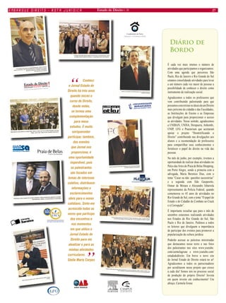 Estado de Direito n. 26 27 
É cada vez mais intenso o número de 
atividades que participamos e organizamos. 
Com uma agenda que percorreu São 
Paulo, Rio de Janeiro e Rio Grande do Sul 
estamos consolidando atividades para levar 
a um número cada vez maior de pessoas a 
possibilidade de conhecer o direito como 
instrumento de realização social. 
Agradecemos a todos os professores que 
vem contribuindo palestrando para que 
possamos concretizar os ideais de um Direito 
mais próximo do cidadão e das Faculdades, 
as Instituições de Ensino e as Empresas 
que divulgam para proporcionar o acesso 
as atividades. Nesse sentido, agradecemos 
a UNIBAN, UNISA, Ibirapuera, Anhembi, 
UNIP, LFG e Praetorium que aceitaram 
apoiar o projeto “Desmitificando o 
Direito” contribuindo nas divulgações aos 
alunos e a recomendação de professores 
para compartilhar seus conhecimentos e 
fortalecer o papel do direito na vida das 
pessoas. 
No mês de junho, por exemplo, tivemos a 
oportunidade de realizar duas atividades no 
Palco das Artes do Praia de Belas Shopping, 
em Porto Alegre, sendo a primeira com a 
advogada, Maria Berenice Dias, com o 
tema “Casar ou não: questões sucessórias” 
e a segunda com Ildo Gasparetto, 
Osmar de Moraes e Alexandre Isbarrola 
representantes da Polícia Federal, quando 
comemorou os 45 anos de atividades no 
Rio Grande do Sul, com o tema “O papel do 
Estado e do Cidadão do Combate ao Crack 
e à Corrupção”. 
É importante ressaltar que para o mês de 
setembro estaremos realizando atividades 
nos Estados do Rio Grande do Sul, São 
Paulo e Rio de Janeiro. Pedimos a todos 
os leitores que divulguem a importância 
de participar dos eventos para promover a 
popularização da cultura jurídica. 
Poderão acessar as palestras ministradas 
que destacamos nesse texto e nas fotos 
dos palestrantes nos sites www.youtube. 
com/carmelagrune e www.youtube.com/ 
estadodedireito. Em breve o novo site 
do Jornal Estado de Direito estará no ar! 
Agradecemos a todos os patrocinadores 
por acreditarem nesse projeto que cresce 
a cada dia! Somos nós no processo social 
de produção do próprio Direito! Invista 
em quem investe em conhecimento! Um 
abraço, Carmela Grune 
Marcelo Sgarbossa palestra sobre “Políticas para Democratizar o Acesso 
à Justiça“ 
Manoel Gonçalves Ferreira Filho palestrante da XV Jornada Internacional 
de Direito realizada em Gramado/RS 
Ivan de Oliveira Silva palestra no projeto Desmitificando o Direito, na Livraria 
Saraiva, em São Paulo, com o tema Desmistificando as Engrenagens dos Seguros 
Residencial, Automóveis e de Vida: o conhecimento 
como instrumento da cidadania 
“ Conheci 
o Jornal Estado de 
Direito há três anos 
quando iniciei o 
curso de Direito, 
desde então, 
se tornou uma 
complementação 
para meus 
estudos. É muito 
enriquecedor 
participar, também, 
dos eventos 
que Jornal nos 
proporciona, é 
uma opor tunidade 
imperdível, pois 
os palestrantes 
são focados em 
temas de interesse 
coletivo, distribuem 
informações e 
esclarecimentos 
úteis para o nosso 
cotidiano. Sinto-me 
acrescida todas as 
vezes que par ticipo 
dos encontros e 
nos momentos 
em que utilizo o 
Jornal Estado de 
Direito para me 
atualizar e para as 
minhas atividades 
curriculares” 
Stella Maris Carpes 
Diário de 
Bordo 
Maria Berenice Dias palestra no projeto Papo Jurídico no Palco do Praia de Belas Shopping, em Porto 
Alegre, com o tema “Casar ou não: questões sucessórias” 
Professor Luiz Flávio Gomes, palestra em São Paulo, na Livraria Saraiva, sobre 
“As Quatro Ondas Evolutivas do Direito e a Jurisprudência das Cortes Superior” 
Professor Lucio Santoro de Constantino palestra na XV Jornada Internacional 
de Direito em Gramado 
Professor Rodrigo Garcia Schwarz entre os participantes do projeto Desmitificando o Direito, realizado em agosto, com o 
tema Estabilidade: a proteção contra dispensa sem justa causa da empregada gestante“ 
Professor Rodrigo Coimbra Santos palestrou no Projeto “Desmitificando o Direito”, em junho, na Saraiva 
do Praia de Belas Shopping, em Porto Alegre sobre “Os novos paradigmas do Direito do Trabalho” 
embarque direito - Rota jurídica 
Professores Carlos Augusto M. de Oliveira Monteiro e Márcio Rachkorsky palestram no projeto 
Desmitificando o Direito, na LIvraria Sariva, em São Paulo 
 