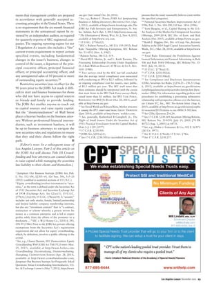 ments that management certifies are prepared
in accordance with generally accepted ac-
counting principles in the United States. There
is no requirement that the six-month financial
statements in the semiannual report be re-
viewed by an independent auditor, as required
for quarterly reports of SEC-registered com-
panies. The ongoing reporting regime for tier
2 Regulation A+ issuers also includes a “lite”
current events requirement to report certain
specified events, including fundamental
changes in the issuer’s business, changes in
control of the issuer, a departure of the prin-
cipal executive officer, principal financial
officer, or principal accounting officer, and
any unregistered sales of 10 percent or more
of outstanding equity securities.28
Restrictive securities laws in effect for the
90 years prior to the JOBS Act made it diffi-
cult to start and finance businesses for those
who did not have access to capital sources
or friends and family to provide funding.
The JOBS Act enables anyone to reach out
to capital sources and raise equity capital.
But the “disintermediation” of Wall Street
places a heavier burden on the business attor-
ney. Without professional financial interme-
diaries, such as investment bankers, it will
be up to business attorneys to navigate the
new securities rules and regulations to ensure
that they and their clients follow the right
path. n
[Editor’s note: In a subsequent issue of
Los Angeles Lawyer, Part 2 of this article on
the JOBS Act will discuss Title III Crowd-
funding and how attorneys can counsel clients
to raise capital while managing the securities
law liability to their clients and themselves.]
1 Jumpstart Our Business Startups (JOBS) Act, Pub.
L. No. 112-106, §§301–05, 126 Stat. 306, 315–23
(2012) (codified in scattered sections of 15 U.S.C.).
2 Equity crowdfunding involves investments in “secu-
rities,” as the term is defined under the Securities Act
of 1933 (Securities Act) and Securities Exchange Act
of 1934 (Exchange Act). See §2(a)(1), 15 U.S.C.
§77b(1); §3(a)(10), 15 U.S.C. §78c(a)(10). A “security”
includes not only stocks, bonds, limited partnership
and limited liability company membership interests,
but also any “investment contract” that is “a contract,
transaction or scheme whereby a person invests his
money in a common enterprise and is led to expect
profits solely from the efforts of the promoter or a
third party….” SEC v. W.J. Howey Co., 328 U.S. 293,
298-99 (1946). Prior to the JOBS Act, private offering
exemptions from the Securities Act’s registration
requirement did not allow for equity crowdfunding,
which, by definition, involves a public offering to the
crowd.
3 See, e.g., Chance Barnett, SEC Democratizes Equity
Crowdfunding With JOBS Act Title IV, FORBES (Mar.
25, 2015), available at http://www.forbes.com;
Crowdfunding: Decentralizing, Disintermediating,
Disrupting, CROWDFUNDER INSIDER (Apr. 28, 2013),
available at http://www.crowdfundinsider.com;
Jumpstart Our Business Startups Act Frequently Asked
Questions About Crowdfunding Intermediaries, U.S.
Sec. & Exchange Comm’n (May 7, 2012), https://www
.sec.gov (last visited Oct. 26, 2016).
4 See, e.g., Robert C. Pozen, JOBS Act: Jumpstarting
Business or Bilking Investors?, BROOKINGS INST. (Apr.
3, 2012), available at https://www.brookings.edu; The
JOBS Act Fails Investors and Entrepreneurs, N. Am.
Sec. Admins. Ass’n (Apr. 5, 2012) http://www.nasaa.org.
5 The Uberization of Money, WALL ST. J., Nov. 4, 2015,
available at http://www.wsj.com.
6 15 U.S.C. §77d(a)(2).
7 SEC v. Ralston Purina Co., 345 U.S. 119 (1953); Final
Rule: Nonpublic Offering Exemption, SEC Release
No. 33-4552 (Nov. 6, 1962).
8 Ralston Purina, 346 U.S. 119.
9 David B.H. Martin, Jr. and L. Keith Parsons, The
Preexisting Relationship Doctrine Under Regulation
D: A Rule Without Reason?, 45 WASH. & LEE L. REV.
1031 (1988).
10 Two surveys cited by the SEC last fall concluded
that the average initial compliance cost associated
with conducting an IPO is $2.5 million, followed by
an ongoing compliance cost for issuers, once public,
of $1.5 million per year. The SEC staff notes that
these estimates should be interpreted with the caveat
that most firms in the IPO Task Force surveys likely
raised more than $1 million. See IPO TASK FORCE,
REBUILDING THE IPO ON-RAMP (Oct. 20, 2011), avail-
able at http://www.sec.gov.
11 See David Weild and Edward Kim, Market structure
is causing the IPO crisis—and more, GRANT THORNTON
(June 2010), available at http://www. weildco.com..
12 See, generally, Rutherford B Campbell, Jr., The
Plight of Small Issuers Under the Securities Act of
1933: Practical Foreclosure from the Capital Market,
DUKE L.J. 1139 (1977).
13 17 C.F.R. §230.501.
14 JOBS Act, §201(a)(1).
15 See 17 C.F.R. §230.501(a) (accredited investors are
persons that the issuer reasonably believes come within
the specified categories).
16 National Securities Markets Improvements Act of
1996, Pub. L. No. 104-290,110 Stat. 3416 (1996).
17 Scott Baugess, et al., Capital Raising in the U.S.:
An Analysis of the Market for Unregistered Securities
Offerings, 2009-2014, SEC Div. of Econ. and Risk
Analysis (Oct. 2015), available at https://www.sec.gov.
18 Keith F. Higgins, Dir., Div. of Corp. Fin., Keynote
Address at the 2014 Angel Capital Association Summit,
Wash., D.C. (Mar. 28, 2014), available at https://www
.sec.gov.
19 Final Rule: Eliminated the Prohibition Against
General Solicitation and General Advertising in Rule
506 and Rule 144A Offerings, SEC Release No. 33-
9415 (July 10, 2013).
20 15 U.S.C. §77b(a)(11).
21 17 C.F.R. §230.502(d).
22 17 C.F.R. §230.506(d).
21 See Compliance and Disclosure Interpretations
(CDIs), Securities Act Rules, §§256.23 – 256.33 (Aug.
6, 2015), available at https://www.sec.gov/divisions
/corpfin/guidance/securitiesactrules-interps.htm [here-
inafter CDIs]. For information regarding policies and
procedures for establishing a preexisting substantive
relationship with prospective offerees over the Internet,
see Citizen VC, Inc., SEC No-Action letter (Aug. 6,
2015), available at http://www.sec.gov/divisions/corpfin
/cf-noaction/2015/citizen-vc-inc-080615-502.htm.
24 See CDIs, Question 256.24.
25 See 17 C.F.R. §230.169; Securities Offering Reform,
SEC Release No. 33-8591 (July 19, 2005) [70 FR
44722 (Aug. 3, 2005)] at 44731.
26 See, e.g., Diskin v. Lomasney & Co., 452 F. 2d 871
(2d. Cir. 1971).
27 See 15 U.S.C. §78o(d); 15 U.S.C. §78m.
28 See 17 C.F.R. §230.257.
Los Angeles Lawyer December 2016 23
 