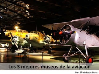 Por: Efraín Rojas Mata.
Los 3 mejores museos de la aviación
 