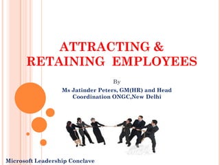 ATTRACTING &
RETAINING EMPLOYEES
By
Ms Jatinder Peters, GM(HR) and Head
Coordination ONGC,New Delhi
Microsoft Leadership Conclave
 
