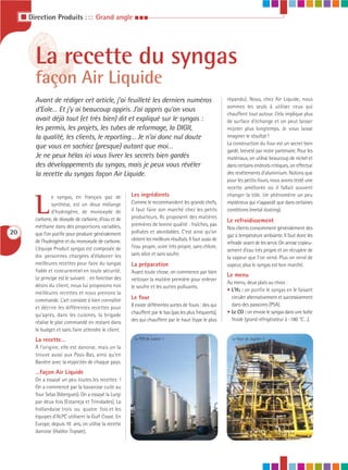 I Direction Produits : : : Grand angle I I I




          La recette du syngas
          façon Air Liquide
          Avant de rédiger cet article, j’ai feuilleté les derniers numéros                                  répandu). Nous, chez Air Liquide, nous
                                                                                                             sommes les seuls à utiliser ceux qui
          d’Eole… Et j’y ai beaucoup appris. J’ai appris qu’on vous
                                                                                                             chauffent tout autour. Cela implique plus
          avait déjà tout (et très bien) dit et expliqué sur le syngas :                                     de surface d’échange et on peut laisser
          les permis, les projets, les tubes de reformage, la DIGII,                                         mijoter plus longtemps. Je vous laisse
          la qualité, les clients, le reporting… Je n’ai donc nul doute                                      imaginer le résultat !
                                                                                                             La construction du four est un secret bien
          que vous en sachiez (presque) autant que moi…
                                                                                                             gardé, breveté par notre partenaire. Pour les
          Je ne peux hélas ici vous livrer les secrets bien gardés                                           matériaux, on utilise beaucoup de nickel et
          des développements du syngas, mais je peux vous révéler                                            dans certains endroits critiques, on effectue
          la recette du syngas façon Air Liquide.                                                            des revêtements d’aluminium. Notons que
                                                                                                             pour les petits-fours, nous avons testé une
                                                                                                             recette améliorée où il fallait souvent
                                                         Les ingrédients                                     changer la tôle. Un phénomène un peu


          L
                   e syngas, en français gaz de
                   synthèse, est un doux mélange         Comme le recommandent les grands chefs,             mystérieux qui n’apparaît que dans certaines
                   d’hydrogène, de monoxyde de           il faut faire son marché chez les petits            conditions (metal dusting).
          carbone, de dioxyde de carbone, d’eau et de    producteurs. Ils proposent des matières
                                                                                                             Le refroidissement
          méthane dans des proportions variables,        premières de bonne qualité : fraîches, pas
                                                                                                             Nos clients consomment généralement des
20        que l’on purifie pour produire généralement    polluées et abordables. C’est ainsi qu’on
                                                                                                             gaz à température ambiante. Il faut donc les
          de l’hydrogène et du monoxyde de carbone.      obtient les meilleurs résultats. Il faut aussi de
                                                                                                             refroidir avant de les servir. On arrose copieu-
          L’équipe Produit syngas est composée de        l’eau propre, voire très propre, sans chlore,
                                                                                                             sement d’eau très propre et on récupère de
          dix personnes chargées d’élaborer les          sans silice et sans soufre.
                                                                                                             la vapeur que l’on vend. Plus on vend de
          meilleures recettes pour faire du syngas       La préparation                                      vapeur, plus le syngas est bon marché.
          fiable et concurrentiel en toute sécurité.     Avant toute chose, on commence par bien
          Le principe est le suivant : en fonction des
                                                                                                             Le menu
                                                         nettoyer la matière première pour enlever
                                                                                                             Au menu, deux plats au choix :
          désirs du client, nous lui proposons nos       le soufre et les autres polluants.
                                                                                                             • L’H2 : on purifie le syngas en le faisant
          meilleures recettes et nous prenons la
          commande. L’art consiste à bien connaître      Le four                                               circuler alternativement et successivement
                                                         Il existe différentes sortes de fours : des qui       dans des passoires (PSA).
          et décrire les différentes recettes pour
                                                         chauffent par le bas (pas les plus fréquents),      • Le CO : on envoie le syngas dans une boîte
          qu’après, dans les cuisines, la brigade
                                                         des qui chauffent par le haut (type le plus           froide (grand réfrigérateur à -180 °C…).
          réalise le plat commandé en restant dans
          le budget et sans faire attendre le client.
          La recette…                                      Le PSA de Jupiter 1                                 Le four de Jupiter 1

          À l’origine, elle est danoise, mais on la
          trouve aussi aux Pays-Bas, ainsi qu’en
          Bavière avec la «typicité» de chaque pays.
          …façon Air Liquide
          On a essayé un peu toutes les recettes !
          On a commencé par la bavaroise cuite au
          four Selas (Isbergues). On a essayé la Lurgi
          par deux fois (Estarreja et Trinidades). La
          hollandaise trois ou quatre fois et les
          équipes d’ALPC utilisent la Gulf Coast. En
          Europe, depuis 10 ans, on utilise la recette
          danoise (Haldor TopsØe).
 
