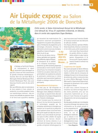 III      Tour du monde : : : Ukraine I




                    Air Liquide expose au Salon
                    de la Métallurgie 2006 de Donetsk
                                 Moscow                              Cette année, le Salon International Annuel de la Métallurgie
                                    Russia
                                                                     s’est déroulé du 19 au 21 septembre à Donetsk, en Ukraine,
                                                                     dans le centre des expositions Expo-Donbass.
                          Kiev
              Ukraine
                                                                       qui nécessitent des modernisations. Ces           pays, nous avions aussi l’intention d’établir
Budapest                                 Donetsk           Caspian
                        Odessa                               sea       innovations concernent principalement             de nouveaux contacts avec des fabricants
Hungary Romania
                                                                       l’équipement et la gestion de la production,      de taille plus modeste.
            Bucharest
                                        k se
                                             a                         grâce à l’introduction de programmes sur les      Irina Aripova, Directeur générale d’ALESU,
                                 Blac
                                                                       technologies d’économie d’énergie. Ce             Vitaly Kosachenko, Directeur commercial
                                                                       phénomène prend encore plus d’ampleur             et moi-même avons animé conjointement
                                                                       aujourd’hui en raison de l’augmen-
                                                                       tation du prix du gaz.
                                                                                                                «    Air             notre stand. Nous l’avons décoré
                                                                                                                                     de grandes affiches et présen-
                                                                       Tous les ans, des salons interna- Liquide est                 tations mettant en valeur toute la
                                                                       tionaux spécialisés sont organisés       déjà très            gamme d’équipements et de
       Salon des
      expositions
                                                                       dans différentes régions d’Ukraine.     connu en              services qu’Air Liquide propose à
                                                                       Ils témoignent de la stabilité
                                                                       de la croissance économique                            »
                                                                                                               Ukraine… travers le monde et montrant nos
                                                                                                                                     points forts.
                                                                       ukrainienne qui offre de bonnes perspectives                                                        37

                    L
                            e Donbass, au Sud-Est de l’Ukraine,                                                          L’expérience Air Liquide
                            est historiquement la région               commerciales et rend le marché ukrainien
                                                                                                                         Nous avons aussi ajouté une liste de références
                            industrielle la plus développée du         attractif pour les entreprises étrangères.
                                                                                                                         fournie, présentant les équipements déjà
                    pays. On y trouve une forte concentration          L’intérêt de ces salons réside dans le fait
                                                                                                                         réalisés et utilisés dans les entreprises de
                    de grandes entreprises métallurgiques :            qu’ils facilitent non seulement la recherche
                                                                                                                         métallurgie ferreuse et non-ferreuse ainsi que
                    Azovstal, Illich Iron and Steel Works (à           de partenaires commerciaux et clients
                                                                                                                         des photos des unités en construction dans
                    Marioupol), Alchevsk Metallurgical Plant,          potentiels, mais ils permettent également
                                                                                                                         les usines d’Illicha (Marioupol), Azovstal
                    Donetsk Metallurgical Plant, mais aussi            d’établir un dialogue constructif entre les
                                                                                                                         (Marioupol) et Zaporozhstal (Zaporozhye),
                    beaucoup d’autres usines de plus petite            participants.
                                                                                                                         témoignant du dynamisme et de la vitalité
                    capacité.                                          Rassemblement d’entreprises                       d’Air Liquide en Ukraine.
                    Bien que différentes, selon la nomenclature        Au total, plus de 130 entreprises en              Ce salon nous a donné l’occasion de
                    de leurs produits et leurs volumes de              provenance d’Ukraine, Russie, Biélorussie,        rencontrer nos clients de longue date et
                    production, ces sociétés possèdent toutes          Allemagne, France, Moldavie et Slovénie y         des clients potentiels, ainsi que nos
                    une caractéristique commune : elles ont            ont participé. La majorité d’entre elles était    concurrents traditionnels qui ont pu
                    recours à des méthodes de production d’acier       des fabricants et fournisseurs d’équipements      découvrir toute l’étendue de la gamme
                    et de fonte brute aujourd’hui obsolètes            pour l’industrie métallurgique.                   d’équipements et de services proposée par
                                                                       C’était l’occasion pour les visiteurs de          Air Liquide.
                                                                       découvrir les tout derniers équipements           Des discussions amicales avec ces entreprises
                                                                       et technologies proposés par les                  ont permis d’échanger des opinions et des
                                                                       entreprises ukrainiennes et étrangères qui        informations sur les projets actuels et
                                                                       évoluent sur le marché de la production           sur des programmes de
                                                                       et du traitement d’acier et de fonte brute.       développement à long
                                                                       Bien qu’Air Liquide soit déjà très connu en       terme, en vue de
                                                                       Ukraine, nous avons décidé de participer          développer le marché des
                                                                       à ce salon. En effet, si ALESU -Air Liquide       gaz en Ukraine et de
                                                                       Engineering and Services Ukraine-                 mieux appréhender les
                                                                       entretient de bonnes relations et un              développements en cours
                                                                       partenariat de longue date avec les plus          et à venir pour le Groupe.
                 Irina Aripova, Directeur général ALESU
              et Vitaly Kosachenko, Directeur commercial               grandes entreprises métallurgiques du                   ::: Taras Bogachev
 