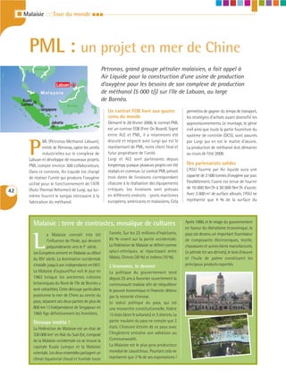 I Malaisie : : : Tour du monde I I I




          PML : un projet en mer de Chine
               Cambodia                                    Petronas, grand groupe pétrolier malaisien, a fait appel à
                                                           Air Liquide pour la construction d’une usine de production
                            Labuan                         d’oxygène pour les besoins de son complexe de production
                  Malaysia                                 de méthanol (5 000 t/j) sur l’île de Labuan, au large
       Kuala                                               de Bornéo.
      Lumpur                        Borneo
                   singapore                                 Un contrat FOB livré aux quatre                   permettra de gagner du temps de transport,
                                                             coins du monde                                    les stratégies d’achats ayant diversifié les
                          Jakarta                            Démarré le 20 février 2006, le contrat PML        approvisionnements. Le montage, le génie
                                                             est un contrat FOB (Free On Board). Signé         civil ainsi que toute la partie fourniture du
                                                             entre ALE et PML, il a néanmoins été              système de contrôle (DCS), sont assurés


          P
                  ML (Petronas Methanol Labuan),             discuté et négocié avec Lurgi qui est le          par Lurgi qui en est le maître d’œuvre.
                  entité de Petronas, opère les unités       représentant de PML, notre client final et        La production de méthanol doit démarrer
                  industrielles sur le complexe de           futur propriétaire de l’unité.                    au cours de l’été 2008.
          Labuan et développe de nouveaux projets.           Lurgi et ALE sont partenaires depuis
          PML compte environ 300 collaborateurs.             longtemps, puisque plusieurs projets ont été      Des partenariats solides
          Dans ce contexte, Air Liquide est chargé           réalisés en commun. Le contrat PML prévoit        L’ASU fournie par Air liquide aura une
          de réaliser l’unité qui produira l’oxygène         trois dates de livraisons correspondant           capacité de 2 500 tonnes d’oxygène par jour.
          utilisé pour le fonctionnement de l’ATR            chacune à la réalisation des équipements          Parallèlement, l’usine est tenue de fournir
          (Auto Thermal Reformer) de Lurgi, qui lui-         critiques. Les livraisons sont prévues            de 10 000 Nm3/h à 30 000 Nm3/h d’azote.
42                                                                                                             Avec 3 600 m2 de surface allouée, l’ASU ne
          même fournit le syngas nécessaire à la             en différents endroits : ports maritimes
          fabrication du méthanol.                           européens, américains et malaisiens. Cela         représente que 4 % de la surface du




            Malaisie : terre de contrastes, mosaïque de cultures                                               Après 1986, et le virage du gouvernement
                                                                                                               en faveur du libéralisme économique, le
                                                              l’année. Sur les 22 millions d’habitants,        pays est devenu un important fournisseur

            L
                      a Malaisie connaît très tôt
                      l’influence de l’Inde, qui devient      85 % vivent sur la partie occidentale.           de composants électroniques, textile,
                      prépondérante vers le Ier siècle.       La Fédération de Malaisie se définit comme       chaussures et autres biens manufacturés.
            Les Européens arrivent en Malaisie au début       «pluri-ethnique», se répartissant entre          Le pétrole (et ses dérivés), le bois d’œuvre
            du XIVe siècle. La domination occidentale         Malais, Chinois (30 %) et Indiens (10 %).        et l’huile de palme constituent les
            s’installe jusqu’à son indépendance en1957.       L’économie, le devenir                           principaux produits exportés.
            La Malaisie d’aujourd’hui voit le jour en         La politique du gouvernement tend
            1963 lorsque les anciennes colonies               depuis 25 ans à favoriser ouvertement la
            britanniques du Nord de l’île de Bornéo y         communauté malaise afin de rééquilibrer
            sont rattachées. Cette découpe particulière       le pouvoir économique et financier détenu
            positionne la mer de Chine au centre du           par la minorité chinoise.
            pays, séparant ses deux parties de plus de        Le statut politique du pays, qui est
            800 km ! L’indépendance de Singapour en           une monarchie constitutionnelle, fédère
            1965 fige définitivement les frontières.          13 états (dont 9 sultanats) et 3 districts. La
            Découpe inédite !                                 partie insulaire du pays ne compte que 2
            La Fédération de Malaisie est un état de          états. L’histoire étroite de ce pays avec
            330 000 km2 en Asie du Sud-Est, composé           l’Angleterre entraîne son adhésion au
            de la Malaisie occidentale où se trouve la        Commonwealth.
            capitale Kuala Lumpur et la Malaisie              La Malaisie est le plus gros producteur
            orientale. Les deux ensembles partagent un        mondial de caoutchouc. Pourtant cela ne
            climat équatorial chaud et humide toute           représente que 2 % de ses exportations !
 