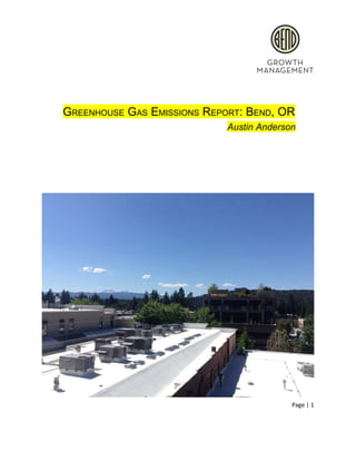  
 
 
GREENHOUSE GAS EMISSIONS REPORT: BEND, OR 
Austin Anderson 
 
 
 
 
Page | 1  
 
 